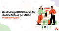 Best MongoDB Schema for Online Stores on MERN: Practical Guide |