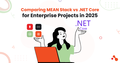 Comparing MEAN Stack vs .NET Core for Enterprise Projects in 202