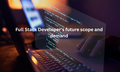 Full Stack Developers: Future Scope and Demand | Article Terrain